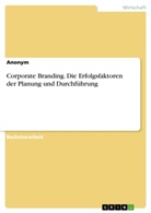Anonym - Corporate Branding. Die Erfolgsfaktoren der Planung und Durchführung