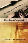 David E. Fessenden - A Christian Writer's Guide to the Book Proposal