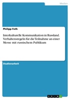 Philipp Feth - Interkulturelle Kommunikation in Russland. Verhaltensregeln für die Teilnahme an einer Messe mit russischem Publikum