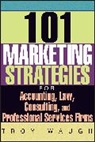 Waugh, Ian Waugh, T Waugh, Troy Waugh, Waugh Troy - 101 Marketing Strategies for Accounting, Law, Consulting, and