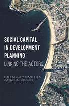 Rhys Garnett, Catalina Holguin, Raffaella Nanetti, Raffaella Y Nanetti, Raffaella Y. Nanetti, Raffaella Y. Holguin Nanetti... - Social Capital in Development Planning