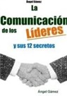 Angel Gamez - LA COMUNICACIÓN DE LOS LÍDERES Y SUS 12 SECRETOS