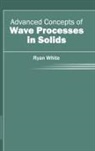 Ryan White - Advanced Concepts of Wave Processes in Solids