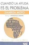 Cuando la ayuda es el problema : hay otro camino para África