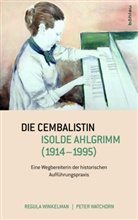 Peter Watchorn, Peter G Watchorn, Peter G. Watchorn, Regul Winkelman, Regula Winkelman - Die Cembalistin Isolde Ahlgrimm (1914-1995)