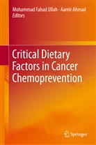 Ahmad, Ahmad, Aamir Ahmad, Mohamma Fahad Ullah, Mohammad Fahad Ullah, Mohammad Fahad Ullah - Critical Dietary Factors in Cancer Chemoprevention
