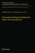 Gätzschmann, Gätzschmann, Ina Gätzschmann, Rüdige Wolfrum, Rudiger Wolfrum, Rüdiger Wolfrum - International Dispute Settlement: Room for Innovations?