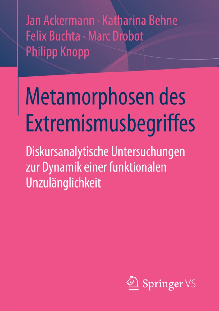 Ja Ackermann, Jan Ackermann, Katharin Behne, Katharina Behne, Felix Buchta, Felix u a Buchta... - Metamorphosen des Extremismusbegriffes - Diskursanalytische Untersuchungen zur Dynamik einer funktionalen Unzulänglichkeit
