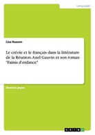 Lisa Husson - Le créole et le français dans la littérature de la Réunion. Axel Gauvin et son roman "Faims d'enfance"