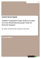 Carlota García Zapata - Análisis Comparativo Entre El Proceso Ante La Corte Penal Internacional Y Ante El Derecho Español