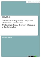 Britta Klett - Volkskrankheit Depression. Analyse der Chancen und Grenzen bei Wiedereingliederung depressiv Erkrankter in das Berufsleben