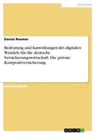 Daniel Roemer - Bedeutung und Auswirkungen des digitalen Wandels für die deutsche Versicherungswirtschaft. Die private Kompositversicherung
