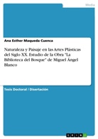 Ana Esther Maqueda Cuenca - Naturaleza y Paisaje en las Artes Plásticas del Siglo XX. Estudio de la Obra "La Biblioteca del Bosque" de Miguel Ángel Blanco