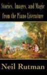 Neil Rutman - Stories, Images, and Magic from the Piano Literature