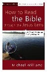 Michael Williams - How to Read the Bible Through the Jesus Lens: A Guide to Christ-Focused Reading of Scripture