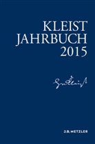 Heinrich-von-Kleist-Gesellschaft, Heinrich-von-Kleist-Gesellschaft und des Kleist-Museums, Kenneth A Loparo, Kenneth A. Loparo, Günter Blamberger, Gabriele Brandstetter... - Kleist-Jahrbuch 2015