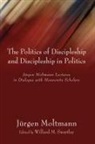 Jurgen Moltmann, Jürgen Moltmann, Willard M. Swartley - The Politics of Discipleship and Discipleship in Politics