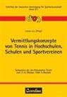 Friedhelm Barck, Werner Keller, Karin Körber, Martin Lames, Hartmut Preuss - Vermittlungskonzepte von Tennis in Hochschulen, Schulen und Sportvereinen