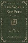 H. G. Wells, Herbert George Wells - The World Set Free: A Story of Mankind (Classic Reprint)