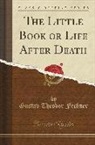 Gustav Theodor Fechner - The Little Book or Life After Death (Classic Reprint)
