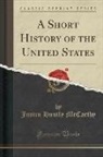 Justin Huntly McCarthy - A Short History of the United States (Classic Reprint)