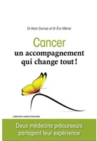 Olivier Dumas, Eric Menat, Eric Ménat - Cancer,un accompagnement qui change tout ! : deux médecins précurseurs partagent leur expérience