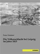 Franz Sommer - Die Völkerschlacht bei Leipzig im Jahre 1813