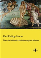 Karl Philipp Moritz - Über die bildende Nachahmung des Schönen