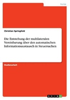 Christian Springfeld - Die Entstehung der multilateralen Vereinbarung über den automatischen Informationsaustausch in Steuersachen