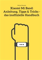 Michael Henneke - Xiaomi Mi Band: Anleitung, Tipps & Tricks - das inoffizielle Handbuch