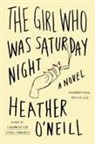 Heather Neill, O&amp;apos, Heather O'Neill - The Girl Who Was Saturday Night