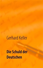 Gerhard Keller - Die Schuld der Deutschen