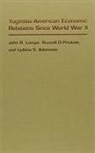 Ljubisa S Adamovic, Ljubisa S. Adamovic, John R. Lampe, John R Lampe, John R. Lampe, Ljubisa S. Adamovic... - Yugoslav-American Economic Relations Since World War II