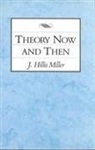J. Hillismiller, Miller, J Hillis Miller, J. Hillis Miller - Theory Now and Then