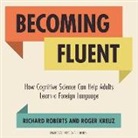 Roger Kreuz, Richard Roberts, P. J. Ochlan - Becoming Fluent: How Cognitive Science Can Help Adults Learn a Foreign Language (Audio book)