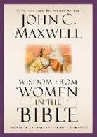 John C Maxwell, John C. Maxwell, John C. Maxwell, John C. Maxwell - Wisdom from Women in the Bible
