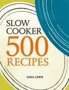 Sara Lewis, Lewis Sara - Slow Cooker: 500 Recipes