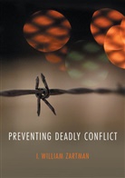 I. William Zartman, I Zartman, I William Zartman, I. Zartman, I. William Zartman - Preventing Deadly Conflict