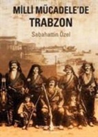 Sabahattin Özel - Milli Mücadelede Trabzon