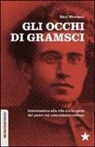 Raul Mordenti - Gli occhi di Gramsci. Introduzione alla vita e alle opere del padre del comunismo italiano