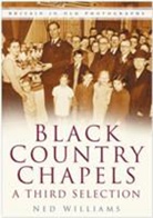 NED WILLIAMS, Ned Williams - Black Country Chapels: A Third Selection