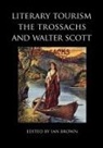 J. Alison, David Hewitt, Murdo Ewen Macdonald, David Manderson, Dorothy Mcmillan, Michael Newton... - Literary Tourism, the Trossachs and Walter Scott