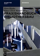 Petr Hauke, Petra Hauke, Ulrich Werner, Ulrich Werner, Klaus U. Werner, Klaus Ulrich Werner - Praxishandbuch Bibliotheksbau