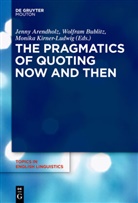 Jenny Arendholz, Wolfra Bublitz, Wolfram Bublitz, Monika Kirner-Ludwig - The Pragmatics of Quoting Now and Then