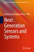 Subha Chandra Mukhopadhyay, Subhas Chandra Mukhopadhyay, Subhas C. Mukhopadhyay, Subhas Chandra Mukhopadhyay - Next Generation Sensors and Systems