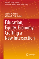 George W. Noblit, William T. Pink, T Pink, T Pink, Georg W Noblit, George W Noblit - Education, Equity, Economy: Crafting a New Intersection