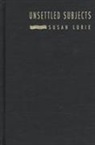 Lurie, Susan Lurie, Susan Lurie - Unsettled Subjects