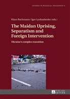 Klaus Bachmann, Igor Lyubashenko - The Maidan Uprising, Separatism and Foreign Intervention