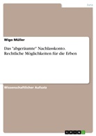 Wigo Müller - Das "abgeräumte" Nachlasskonto. Rechtliche Möglichkeiten für die Erben
