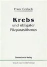 Franz Gerlach, Franz (Prof. Dr.) Gerlach - Krebs und obligater Pilzparasitismus